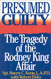 Presumed Guilty: The Tragedy of the Rodney King Affair Presumed Guilty: The Tragedy of the Rodney King Affair