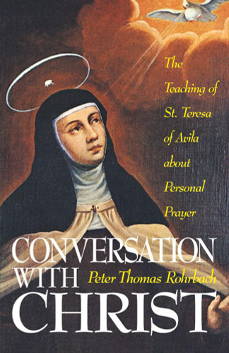 Conversation With Christ: The Teaching of St. Teresa of Avila About
