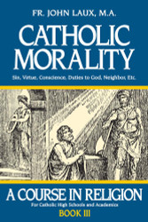 Catholic Morality: A Course in Religion - Book III