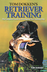 Tom Dokken's Retriever Training: The Complete Guide to Developing