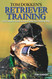 Tom Dokken's Retriever Training: The Complete Guide to Developing
