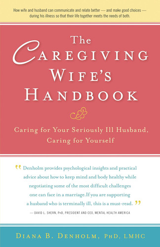 The Caregiving Wife's Handbook: Caring for Your Seriously Ill Husband