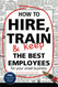 How to Hire Train & Keep the Best Employees for Your Small Business: