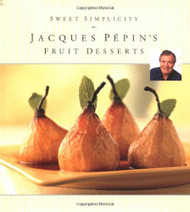 Sweet Simplicity: Jacques Pepin's Fruit Desserts