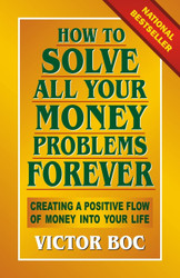 How to Solve All Your Money Problems Forever: Creating a Positive