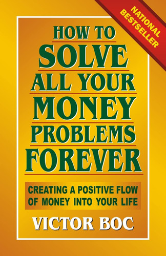 How to Solve All Your Money Problems Forever: Creating a Positive