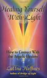 Healing Yourself with Light: How to Connect with the Angelic Healers