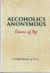 Alcoholics Anonymous Comes of Age: A Brief History of A. A.