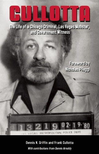Cullotta: The Life of a Chicago Criminal Las Vegas Mobster and