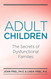 Adult Children Secrets of Dysfunctional Families: The Secrets of