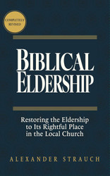 Biblical Eldership: Restoring the Eldership to Its Rightful Place in