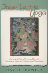 Inner Tantric Yoga: Working with the Universal Shakti: Secrets of