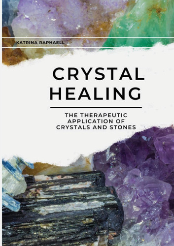 Crystal Healing The Therapeutic Application of Crystals and Stones by