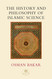 The History and Philosophy of Islamic Science