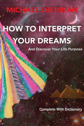 How To Interpret Your Dreams: and discover your life purpose
