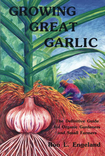 Growing Great Garlic: The Definitive Guide for Organic Gardeners and