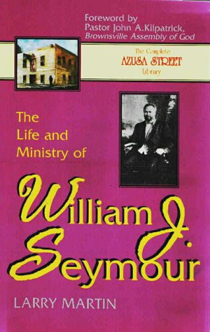 The Life and Ministry of William J. Seymour: And a History of the