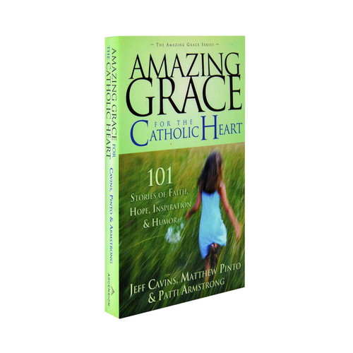 Amazing Grace for the Catholic Heart: 101 Stories of Faith Hope