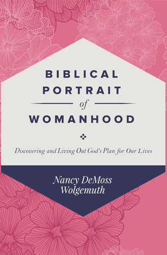 Biblical Portrait of Womanhood: Discovering and Living Out God's Plan