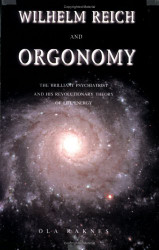 Wilhelm Reich and Orgonomy: The Brilliant Psychiatrist and His