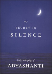 My Secret Is Silence: Poetry and sayings of Adyashanti