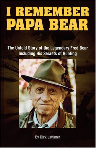 I Remember Papa Bear: The Untold Story of the Legendary Fred Bear