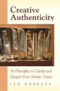 Creative Authenticity: 16 Principles to Clarify and Deepen Your