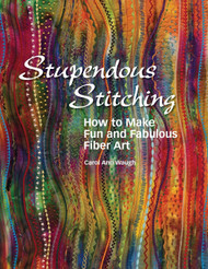 Stupendous Stitching How to Make Fun and Fabulous Fiber Art