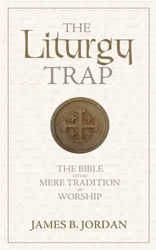 The Liturgy Trap: The Bible Versus Mere Tradition in Worship