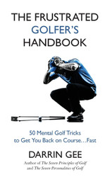 The Frustrated Golfer's Handbook: 50 Mental Golf Tricks to Get You