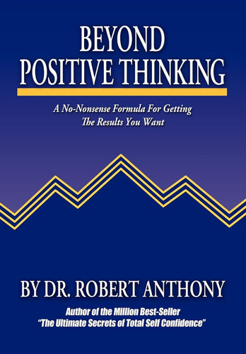 Beyond Positive Thinking: A No-Nonsense Formula for Getting the