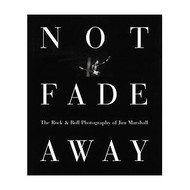 Not Fade Away: The Rock and Roll Photography of Jim Marshall