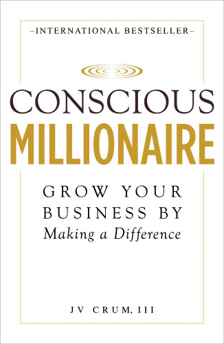 Conscious Millionaire: Grow Your Business by Making a Difference