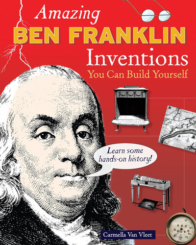 Amazing Ben Franklin Inventions: You Can Build Yourself