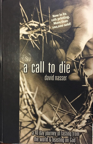 A Call to Die: A 40 Day Journey of Fasting from the World & Feasting