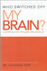 Who Switched off My Brain?