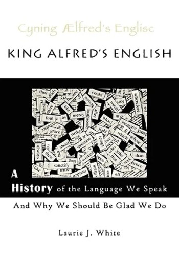 King Alfred's English: A History of the Language We Speak and Why We