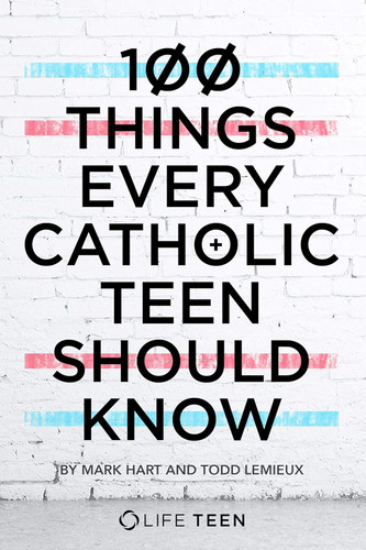 100 Things Every Catholic Teen Should Know