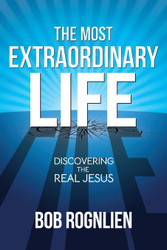The Most Extraordinary Life: Discovering the Real Jesus