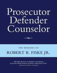 Prosecutor Defender Counselor: The Memoirs of Robert B. Fiske Jr
