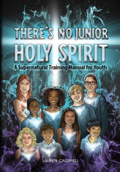 There's No Junior Holy Spirit: A Supernatural Training Manual for