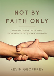 Not By Faith Only: Messianic Jewish Discipleship from the Book of