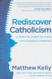 Rediscover Catholicism: A Spiritual Guide to Living with Passion and