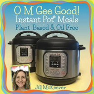 O M Gee Good! Instant Pot Meals Plant-Based & Oil-free