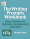 The Writing Prompts Workbook Grades 11-12: Story Starters for