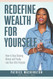 Redefine Wealth for Yourself: How to Stop Chasing Money and Finally