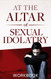 At the Altar of Sexual Idolatry Workbook