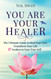 You Are Your Healer: The Ultimate Guide to Heal Your Past Transform