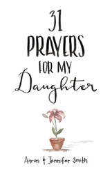 31 Prayers For My Daughter: Seeking Gods Perfect Will For Her