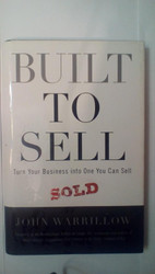 Built to Sell: Turn Your Business Into One You Can Sell